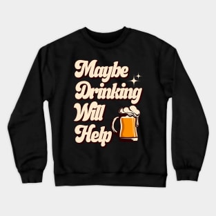 Maybe Drinking Will Help Crewneck Sweatshirt